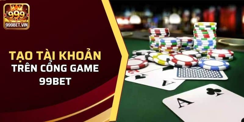 Tạo tài khoản trên cổng game 99bet