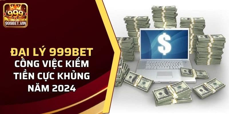 Vì sao nên tham gia đại lý 999BET trong năm 2024