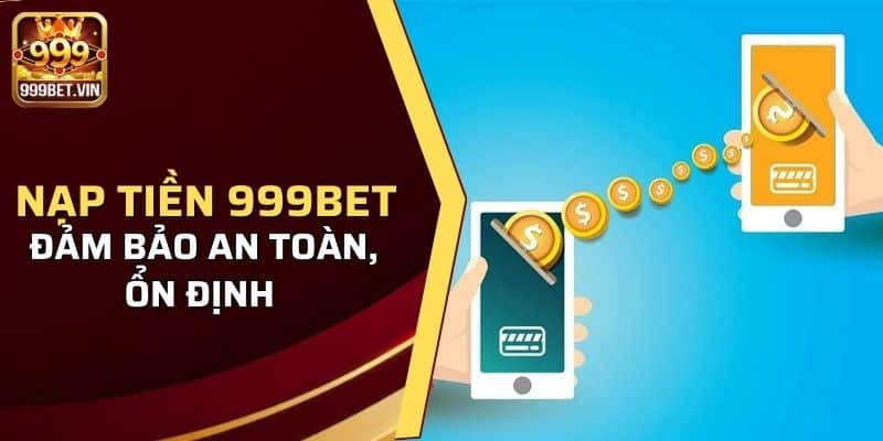 Nạp tiền 999BET được đảm bảo an toàn, ổn định