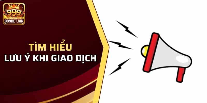 Tìm hiểu lưu ý khi giao dịch tại 999BET đem lại những gì?