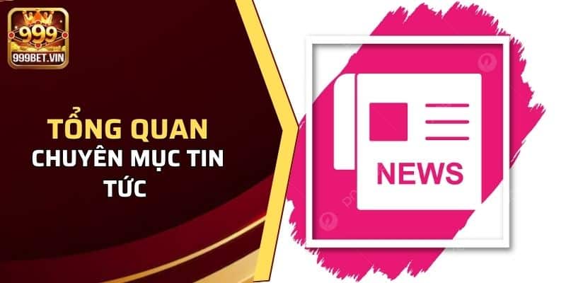 Giới thiệu về chuyên mục tin tức 999BET