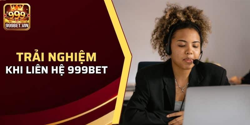 Trải nghiệm thực tế khi liên hệ 999BET