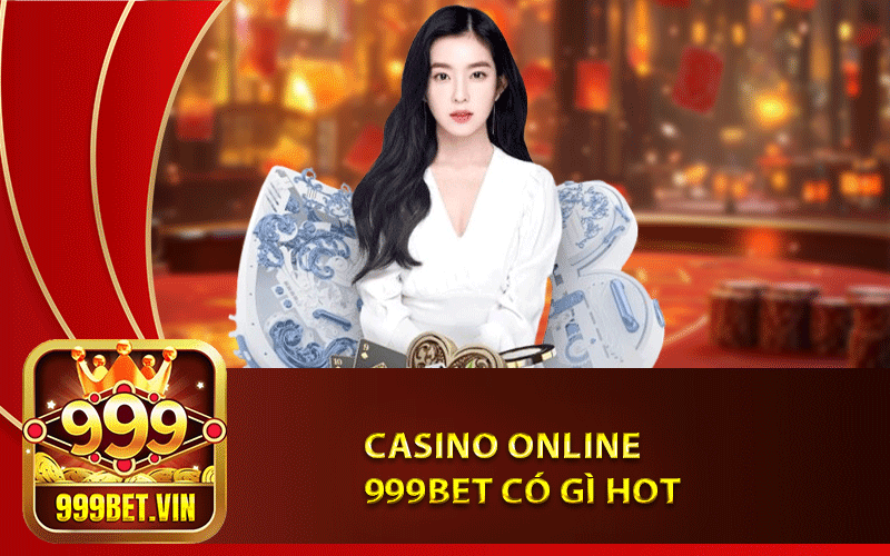 Casino Online 999Bet có gì Hot