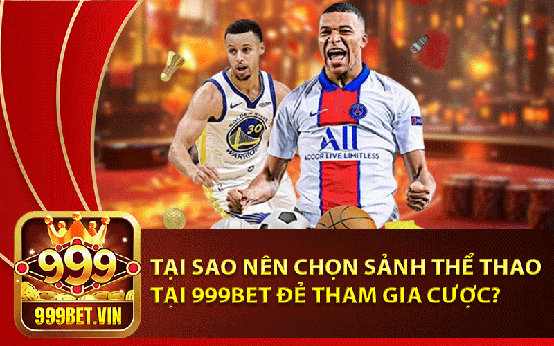 Tại sao nên chọn sảnh Thể Thao tại 999Bet đẻ tham gia cược?