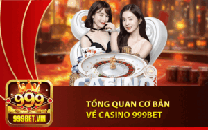 Tổng quan cơ bản về Casino 999Bet